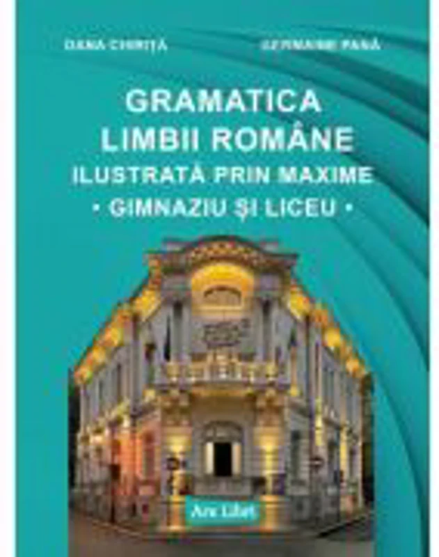 Gramatica limbii romane ilustrata prin maxime - Dana Chirita