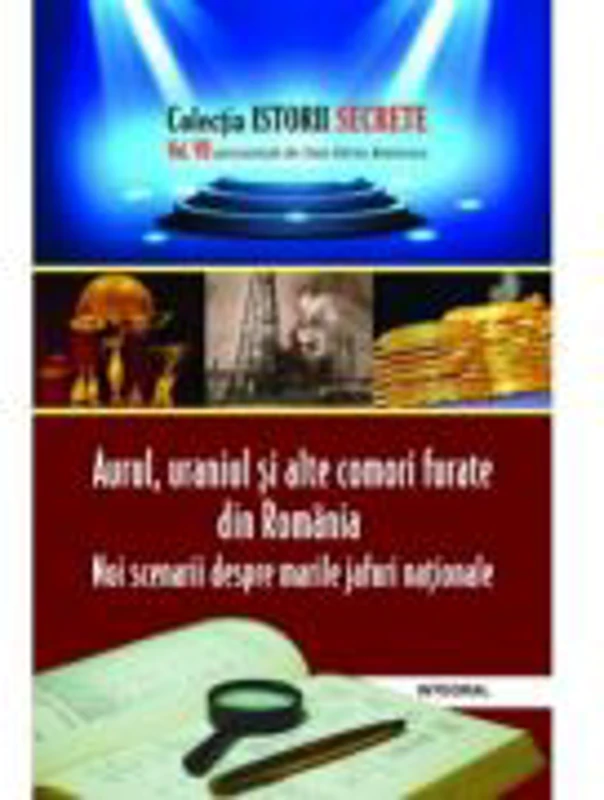 Aurul, uraniul si alte comori furate din Romania - Dan-Silviu Boerescu