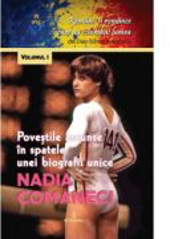 Nadia Comaneci. Povestile ascunse in spatele unei biografii unice - Dan-Silviu Boerescu