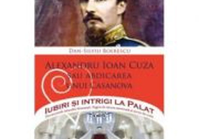 Alexandru Ioan Cuza sau abdicarea unui Casanova - Dan-Silviu Boerescu
