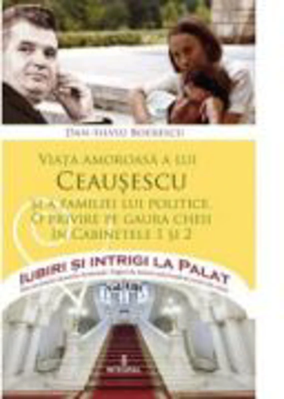 Viata amoroasa a lui Ceausescu si a familiei lui politice - Dan-Silviu Boerescu