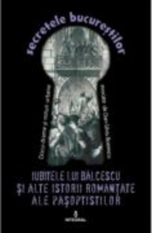 Iubitele lui Balcescu si alte istorii romanțate ale pasoptistilor - Dan-Silviu Boerescu