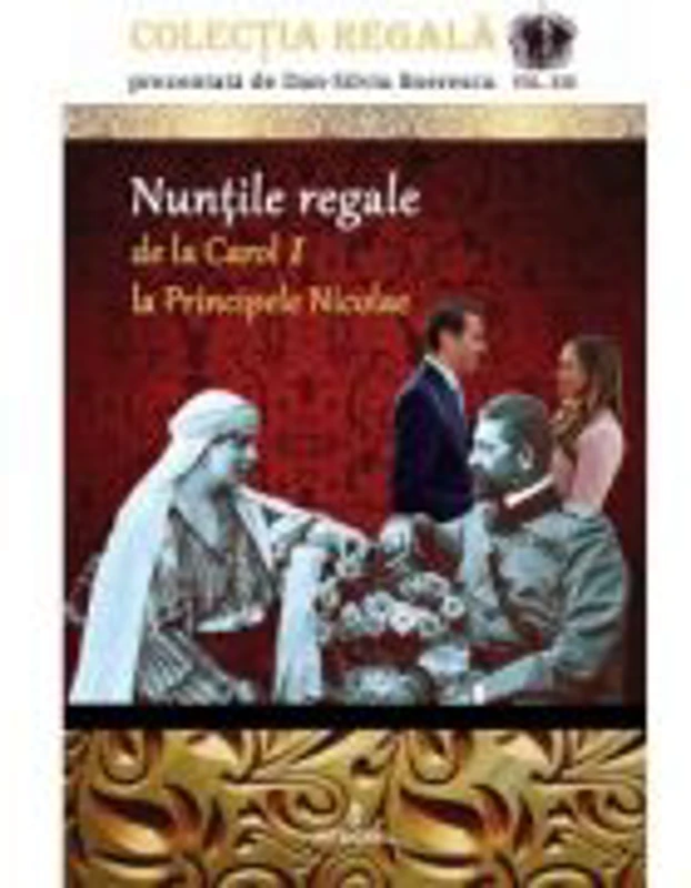 Nuntile regale de la Carol I la Principele Nicolae Colectia REGALa vol. XIII - Dan-Silviu Boerescu
