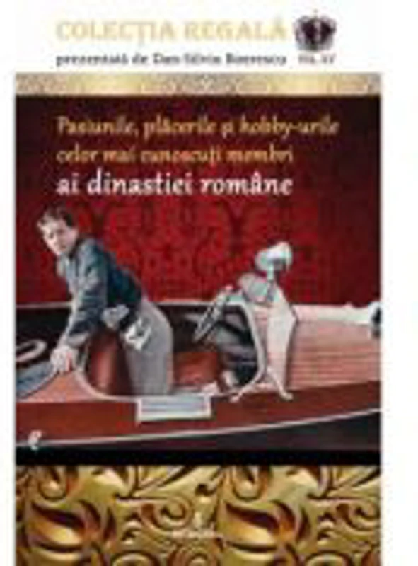 Pasiunile, placerile si hobby-urile celor mai cunoscuti membri ai dinastiei romane - Dan-Silviu Boerescu