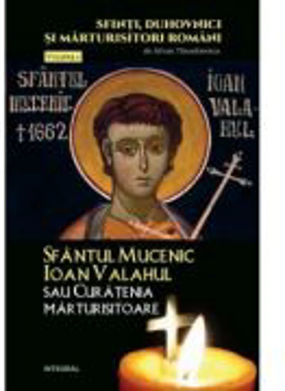 Sfantul Mucenic Ioan Valahul sau Curatenia marturisitoare - Silvan Theodorescu