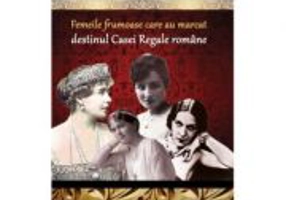 Femeile frumoase care au marcat destinul dinastiei romane - Dan-Silviu Boerescu
