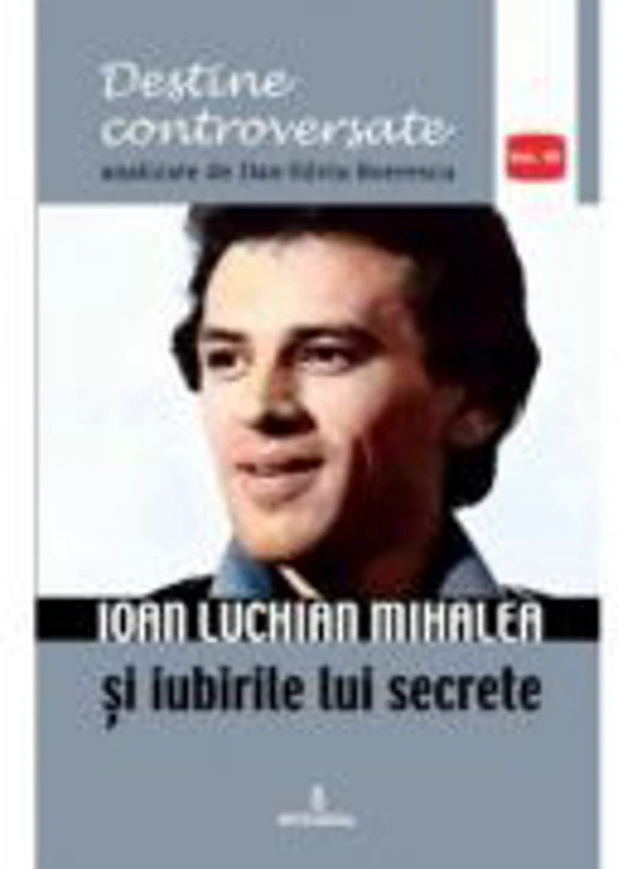 Ioan Luchian Mihalea si iubirile lui secrete - Dan-Silviu Boerescu