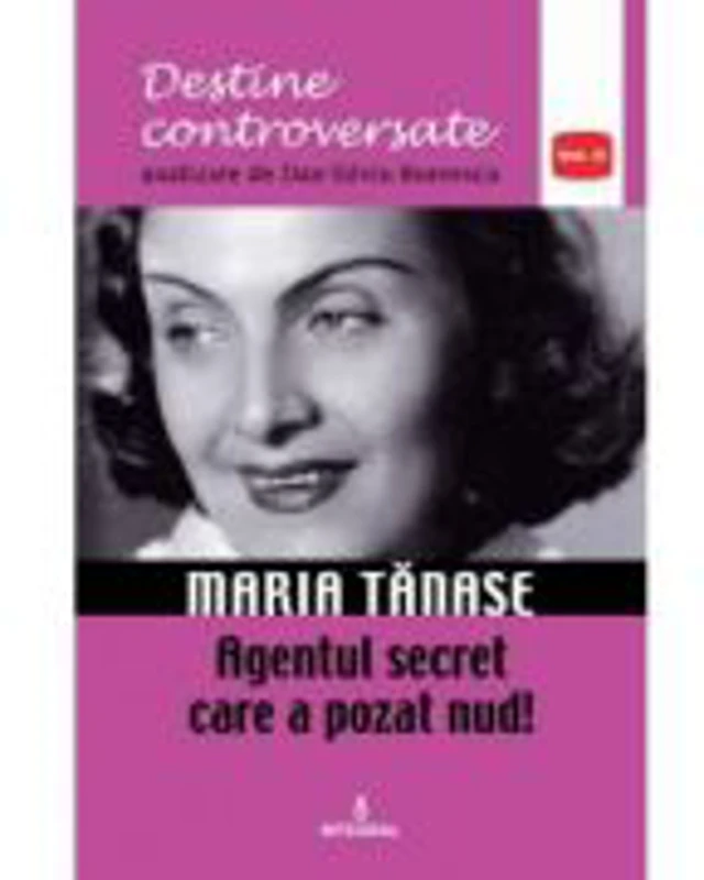 Maria Tanase. Agentul secret care a pozat nud - Dan-Silviu Boerescu