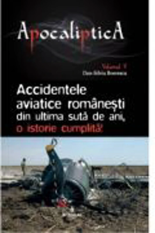 Accidentele aviatice romanesti din ultima suta de ani, o istorie cumplita - Dan-Silviu Boerescu
