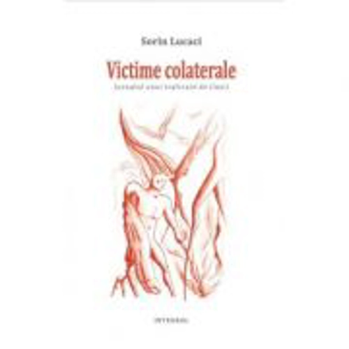 Victime colaterale. Jurnalul unui traficant de iluzii - Sorin Lucaci