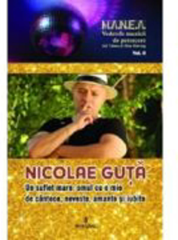 Nicolae Guta. Un suflet mare, omul cu o mie de cantece, neveste, amante si iubite - Adi Vantu, Dan Harciog