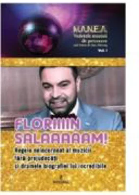 Floriiiin Salaaaaam! Regele neincoronat al muzicii fara prejudecati si dramele biografiei lui incredibile - Adi Vantu, Dan Harciog