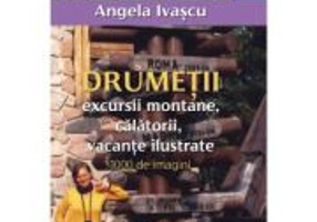 Drumetii, excursii montane, calatorii, vacante ilustrate - Angela Ivascu