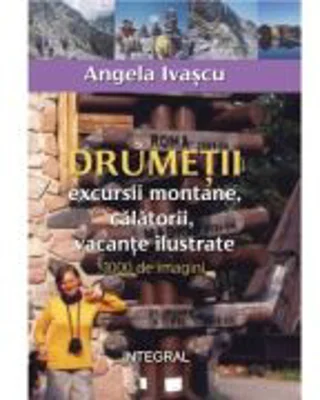 Drumetii, excursii montane, calatorii, vacante ilustrate - Angela Ivascu
