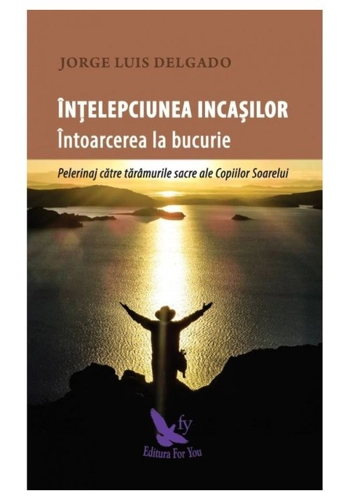 Intelepciunea incasilor. Intoarcerea la bucurie