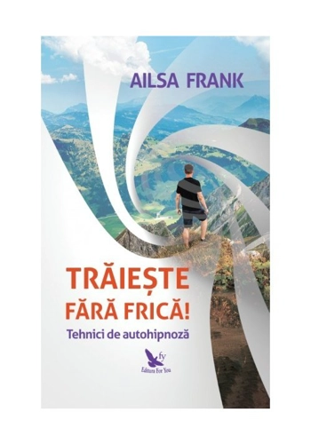 Traieste fara frica! Tehnici de autohipnoza