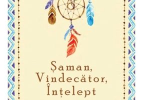Saman, Vindecator, Intelept. Cum sa te vindeci si cum sa ii vindeci pe ceilalti folosind medicina energetica a amerindienilor