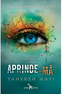 Aprinde-ma. Seria Atingerea lui Juliette, Vol. 3