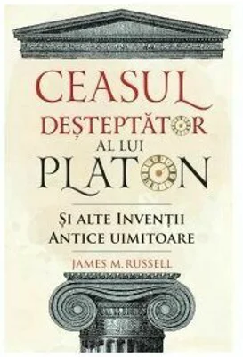 Ceasul desteptator al lui Platon si alte inventii antice uimitoare