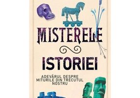 Misterele istoriei: Adevarul despre miturile din trecutul nostru