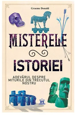 Misterele istoriei: Adevarul despre miturile din trecutul nostru