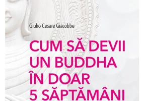 Cum sa devii un Buddha in doar 5 saptamani: indrumar pentru o viata plina de armonie, bucurie si iubire