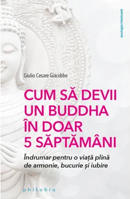 Cum sa devii un Buddha in doar 5 saptamani: indrumar pentru o viata plina de armonie, bucurie si iubire