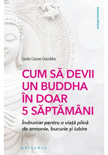 Cum sa devii un Buddha in doar 5 saptamani: indrumar pentru o viata plina de armonie, bucurie si iubire