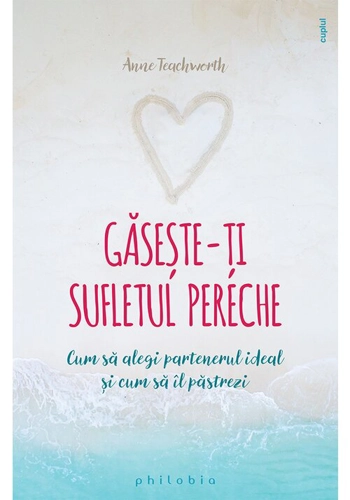 Gaseste-ti sufletul pereche - cum sa alegi partenerul ideal si cum sa il pastrezi