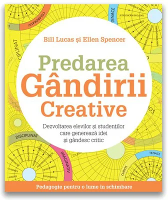 Predarea gandirii creative: Dezvoltarea elevilor si studentilor care genereaza idei si gandesc critic