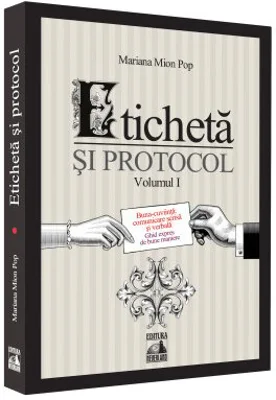 Eticheta si protocol. Buna-cuviinta: comunicare scrisa si verbala - Volumul I