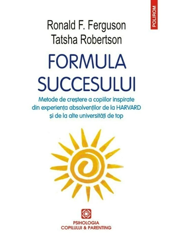 Formula succesului. Metode de crestere a copiilor inspirate din experienta absolventilor de la Harvard si de la alte universitati de top