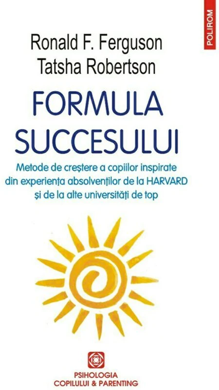 Formula succesului. Metode de crestere a copiilor inspirate din experienta absolventilor de la Harvard si de la alte universitati de top