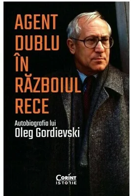 Agent dublu in Razboiul Rece. Autobiografia lui Oleg Gordievski