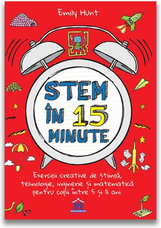 Stem in 15 minute: Exercitii creative de stiinta, tehnologie, inginerie si matematica pentru copii intre 5 si 11 ani