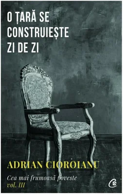O tara se construieste zi de zi. Cea mai frumoasa poveste. Vol. III