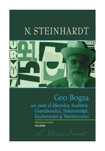 Geo Bogza. Un poet al Efectelor, Exaltarii, Grandiosului, Solemnitatii, Exuberantei si Patetismului