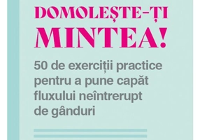 Domoleste-ti mintea!