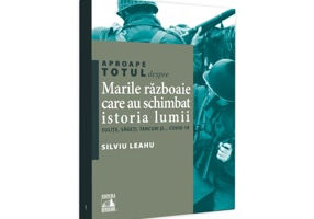 Aproape totul despre... Marile razboaie care au schimbat istoria lumii. Sulite, sageti, tancuri si... Covid-19