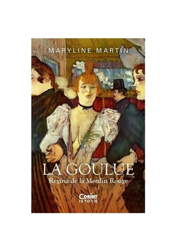 La Goulue. Regina de la Moulin Rouge