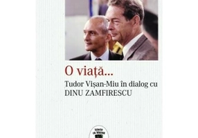 O viata... Tudor Visan-Miu in dialog cu Dinu Zamfirescu