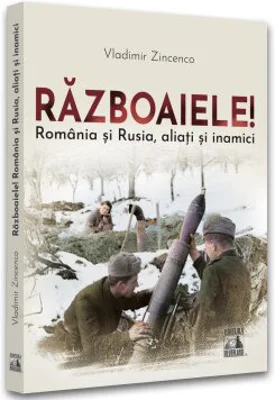 Razboaiele! Romania si Rusia, aliati si inamici