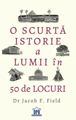 O scurta istorie a lumii in 50 de locuri