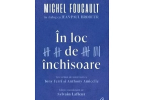 In loc de inchisoare. Michel Foucault in dialog cu Jean-Paul Brodeur