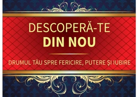 Descopera-te din nou. Drumul tau spre fericire, putere si iubire