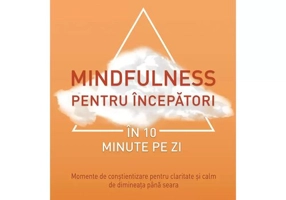 Mindfulness pentru incepatori in 10 minute pe zi