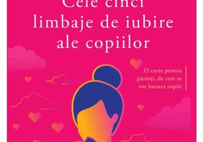 Cele cinci limbaje de iubire ale copiilor. Editia a V-a