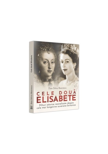 Cele doua Elisabete. Mituri istorice reanalizate despre cele mai longevive suverane britanice