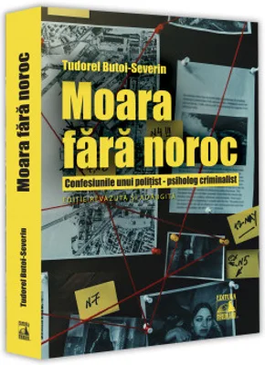Moara fara noroc. Confesiunile unui politist-psiholog criminalist