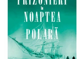 Prizonieri in noaptea polara. Roald Amundsen, Emil Racovita si Expeditia „Belgica”